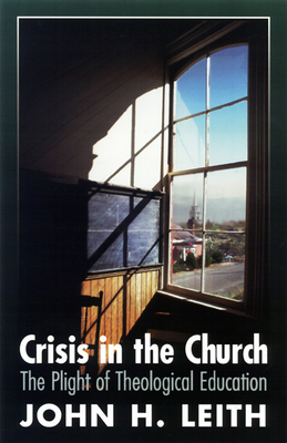 Crisis in the Church: The Plight of Theological Education by John H. Leith