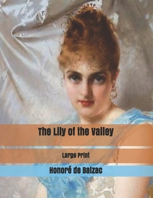 The Lily of the Valley: Large Print by Honoré de Balzac