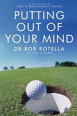 Putting Out of Your Mind. Bob Rotella with Bob Cullen by Bob Rotella