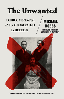 The Unwanted: America, Auschwitz, and a Village Caught in Between by Michael Dobbs