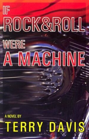 If Rock and Roll Were a Machine by Terry Davis