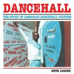 Dancehall: The Rise of Jamaican Dancehall Culture: The Story of Jamaican Dancehall Culture by Beth Lesser