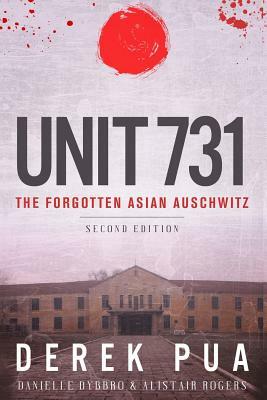 Unit 731: The Forgotten Asian Auschwitz by Derek Pua, Danielle Dybbro, Alistair Rogers