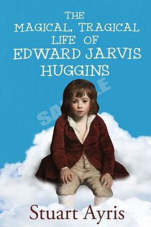 The Magical Tragical Life of Edward Jarvis Huggins by Stuart Ayris