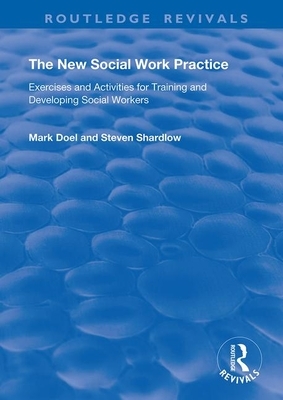 The New Social Work Practice: Exercises and Activities for Training and Developing Social Workers by Steven Shardlow, Mark Doel