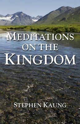 Meditations on the Kingdom by Stephen Kaung