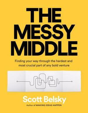 Maximize the Middle: A Playbook to Get from Start to Finish by Scott Belsky