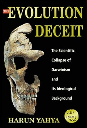The Evolution Deceit: The Scientific Collapse of Darwinism and its Ideological Background by Harun Yahya, Mustapha Ahmad