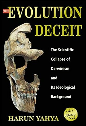 The Evolution Deceit: The Scientific Collapse of Darwinism and its Ideological Background by Mustapha Ahmad, Harun Yahya