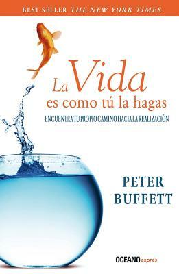 La Vida Es Como Tu La Hagas by Peter Buffett