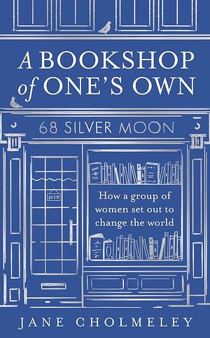 A Bookshop of One's Own: How a Group of Women Set Out to Change the World by Jane Cholmeley