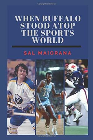 When Buffalo Sat Atop the Sports World by Sal Maiorana