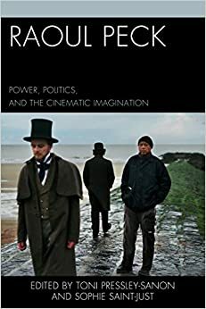 Raoul Peck: Power, Politics, and the Cinematic Imagination by Alessandra Benedicty-Kokken, John P. Walsh, Raoul Peck, Myriam J.A. Chancy, Olivier Barlet, Sophie Saint-Just, Toni Pressley-Sanon, Joelle Vitiello, Martin Munro, Rachel Gabara, Alyssa Goldstein Sepinwall, Jane Bryce, Tama Hamilton-Wray