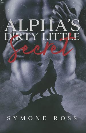 Alpha's Dirty Little Secret by Symone Ross