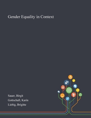 Gender Equality in Context by Birgit Sauer, Karin Gottschall, Brigitte Liebig