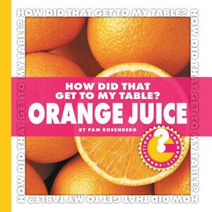 How Did That Get to My Table? Orange Juice by Pam Rosenberg