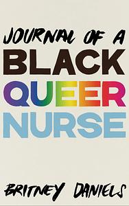 Journal of a Black Queer Nurse by Britney Daniels
