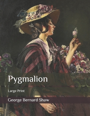 Pygmalion: Large Print by George Bernard Shaw