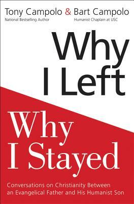 Why I Left, Why I Stayed: Conversations on Christianity Between an Evangelical Father and His Humanist Son by Bart Campolo, Tony Campolo