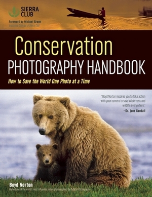 Conservation Photography Handbook: How to Save the World One Photo at a Time by Boyd Norton