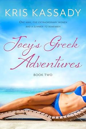 Joey's Greek Adventures: One Man, Five Extraordinary Women and a Summer to Remember by Kris Kassady, Kris Kassady