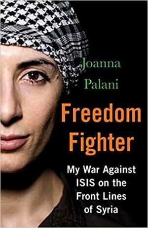 Freedom Fighter: My War Against ISIS on the Front Lines of Syria by Joanna Palani