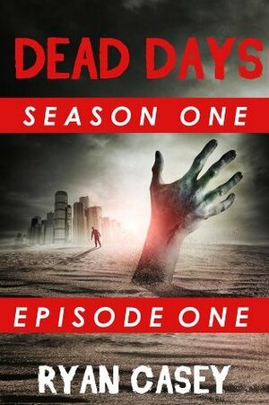 Dead Days: Episode One by Ryan Casey