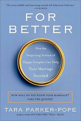 For Better: How the Surprising Science of Happy Couples Can Help Your Marriage Succeed by Tara Parker-Pope