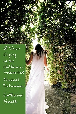 A Voice Crying in the Wilderness Volume II: Personal Testimonies by Catherine Smith