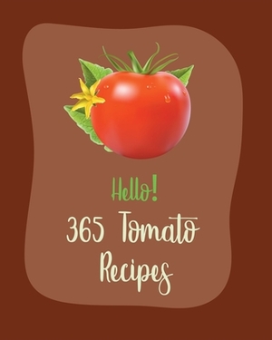 Hello! 365 Tomato Recipes: Best Tomato Cookbook Ever For Beginners [Book 1] by MS Fruit, MS Fleming