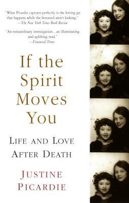 If the Spirit Moves You: Life and Love After Death by Justine Picardie