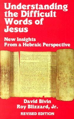 Understanding the Difficult Words of Jesus: New Insights From a Hebraic Perspective by David Bivin, Roy B. Blizzard