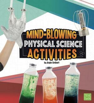 Mind-Blowing Physical Science Activities by Angie Smibert