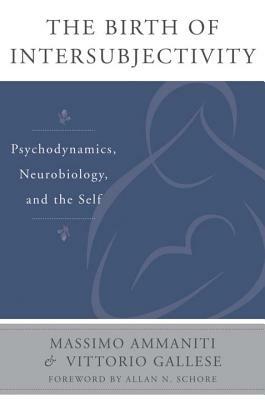 The Birth of Intersubjectivity: Psychodynamics, Neurobiology, and the Self by Vittorio Gallese, Massimo Ammaniti