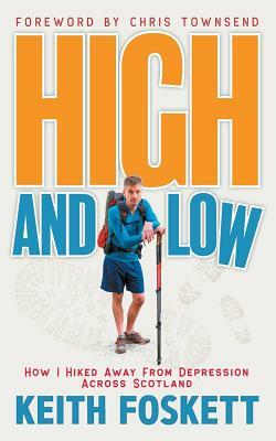 High and Low: How I Hiked Away From Depression Across Scotland by Keith Foskett