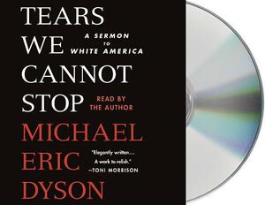 Tears We Cannot Stop: A Sermon to White America by Michael Eric Dyson