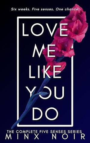 Love Me Like You Do: The Complete Five Senses Series by Minx Noir, Minx Noir