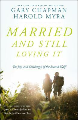 Married and Still Loving It: The Joys and Challenges of the Second Half by Gary Chapman, Harold Myra