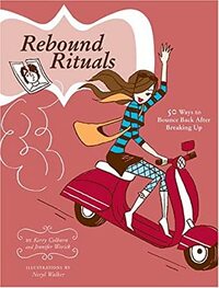 Rebound Rituals: 50 Ways to Bounce Back After Breaking Up by Neryl Walker, Kerry Colburn, Jennifer Worick