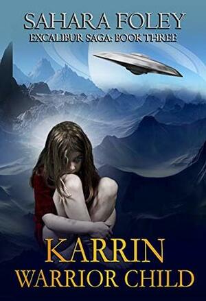 KARRIN: Warrior Child (Excalibur Saga Book 3) by Sahara Foley