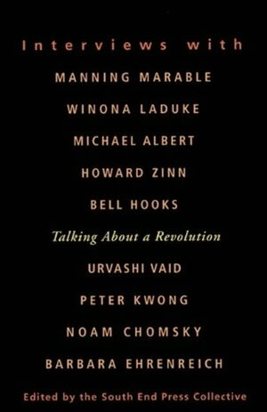 Talking About a Revolution: Interviews with Michael Albert, Noam Chomsky, Barbara Ehrenreich, bell hooks, Peter Kwong, Winona LaDuke, Manning Marable, Urvashi Vaid, and Howard Zinn by bell hooks, The South End Press Collective, Howard Zinn