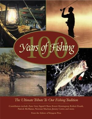 100 Years Of Fishing: The Ultimate Tribute To Our Fishing Tradition by Jimmy Carter, Ron Schara, Ernest Hemingway, Michael Dregni, Bob Becker, Henry Miller, P.J. O'Rourke, Patrick F. McManus, Arthur Gordon, Colleen Story, Joan Salvato Wolff, Sigurd F. Olson, Norman Maclean, Robert Ruark, Zane Grey, Gordon MacQuarrie, Amy Rost-Holtz, Grover Cleveland, O. Warren Smith, Red Smith, Richard Brautigan, Lou J. Eppinger, Nick Lyons