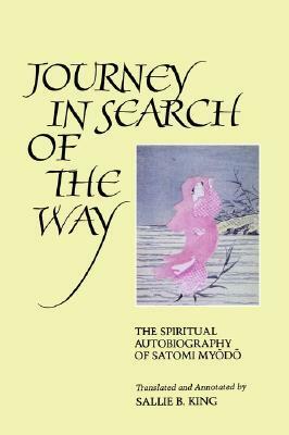 Journey in Search of the Way: The Spiritual Autobiography of Satomi Myodo by Sallie B. King, Satomi Myōdō