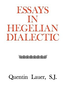 Essays in Hegelian Dialectic by Quentin Lauer