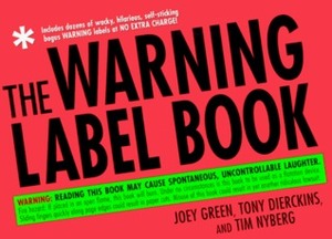 The Warning Label Book: Warning: Reading This Book May Cause Spontaneous, Uncontrollable Laughter by Joey Green, Tony Dierckins, Tim Nyberg
