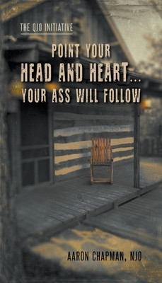 Point Your Head and Heart...Your Ass Will Follow: The QJO Initiative: Book 1 by Aaron Chapman