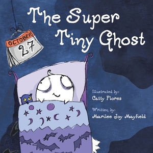 The Super Tiny Ghost by Marilee Joy Mayfield