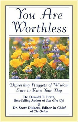 You Are Worthless: Depressing Nuggets of Wisdom Sure to Ruin Your Day by Scott Dikkers