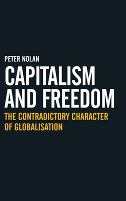 Capitalism and Freedom: The Contradictory Character of Globalisation by Peter Nolan