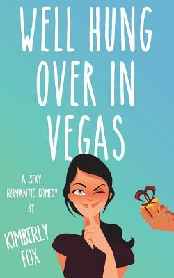 Well Hung Over in Vegas: A Standalone Romantic Comedy by Kimberly Fox